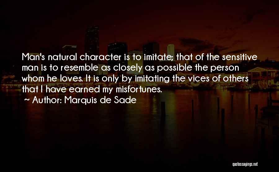 Marquis De Sade Quotes: Man's Natural Character Is To Imitate; That Of The Sensitive Man Is To Resemble As Closely As Possible The Person