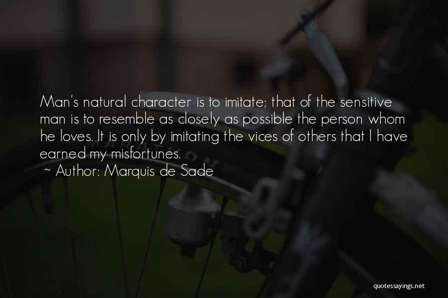 Marquis De Sade Quotes: Man's Natural Character Is To Imitate; That Of The Sensitive Man Is To Resemble As Closely As Possible The Person