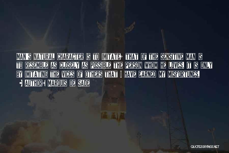 Marquis De Sade Quotes: Man's Natural Character Is To Imitate; That Of The Sensitive Man Is To Resemble As Closely As Possible The Person
