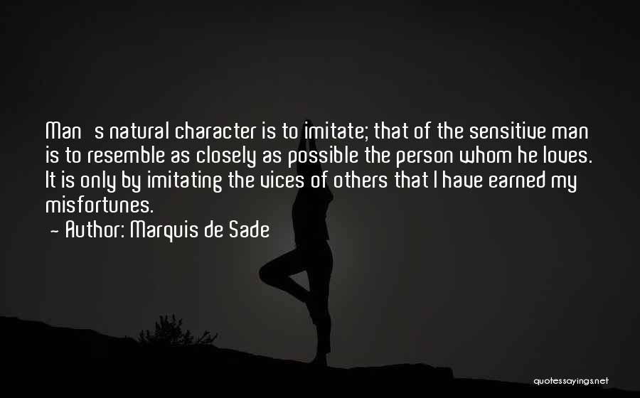 Marquis De Sade Quotes: Man's Natural Character Is To Imitate; That Of The Sensitive Man Is To Resemble As Closely As Possible The Person