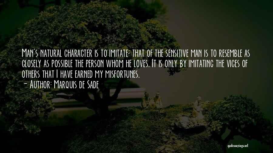Marquis De Sade Quotes: Man's Natural Character Is To Imitate; That Of The Sensitive Man Is To Resemble As Closely As Possible The Person