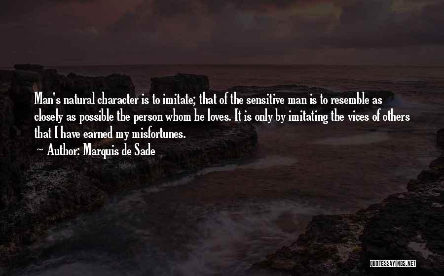 Marquis De Sade Quotes: Man's Natural Character Is To Imitate; That Of The Sensitive Man Is To Resemble As Closely As Possible The Person