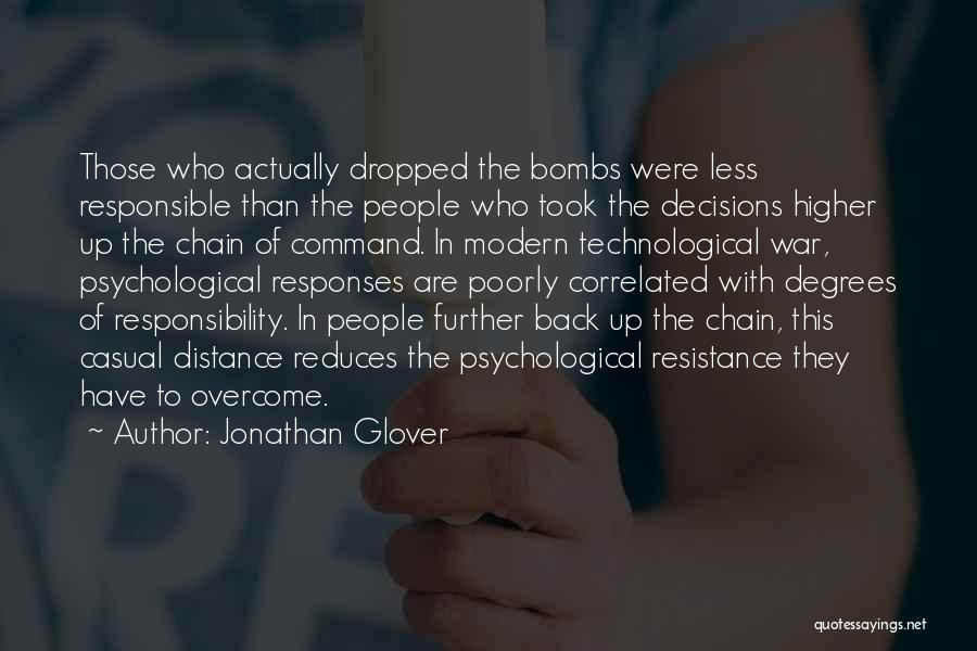 Jonathan Glover Quotes: Those Who Actually Dropped The Bombs Were Less Responsible Than The People Who Took The Decisions Higher Up The Chain