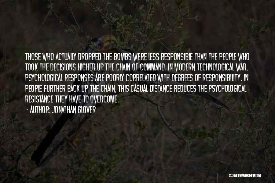 Jonathan Glover Quotes: Those Who Actually Dropped The Bombs Were Less Responsible Than The People Who Took The Decisions Higher Up The Chain