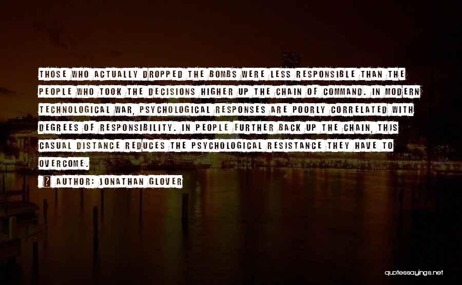 Jonathan Glover Quotes: Those Who Actually Dropped The Bombs Were Less Responsible Than The People Who Took The Decisions Higher Up The Chain