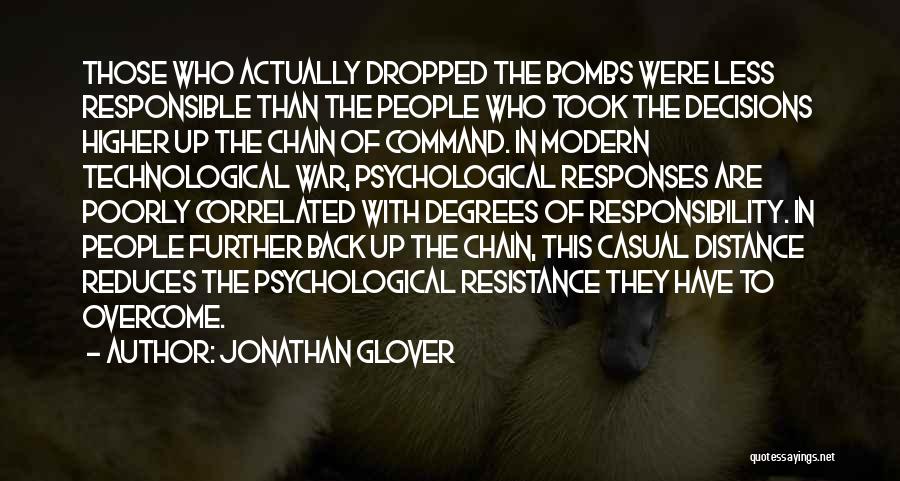 Jonathan Glover Quotes: Those Who Actually Dropped The Bombs Were Less Responsible Than The People Who Took The Decisions Higher Up The Chain