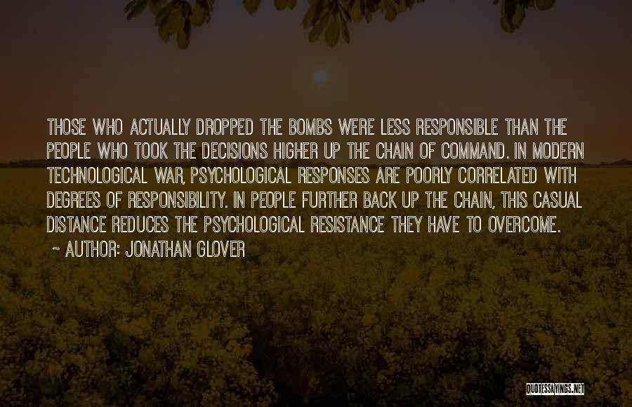 Jonathan Glover Quotes: Those Who Actually Dropped The Bombs Were Less Responsible Than The People Who Took The Decisions Higher Up The Chain
