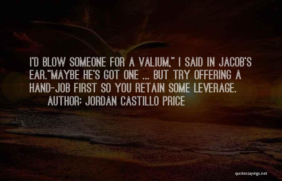 Jordan Castillo Price Quotes: I'd Blow Someone For A Valium, I Said In Jacob's Ear.maybe He's Got One ... But Try Offering A Hand-job