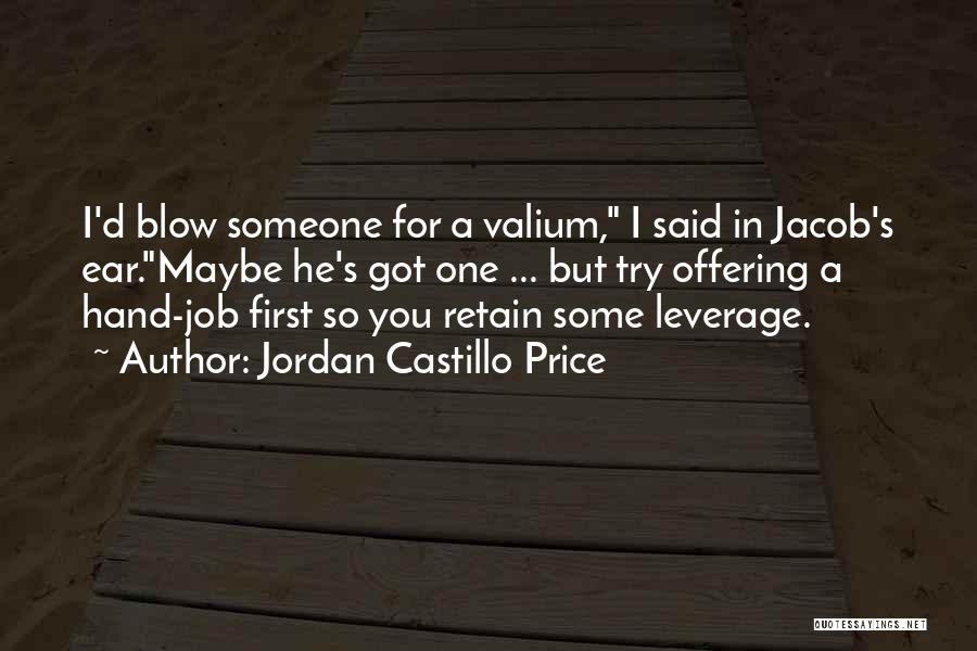 Jordan Castillo Price Quotes: I'd Blow Someone For A Valium, I Said In Jacob's Ear.maybe He's Got One ... But Try Offering A Hand-job