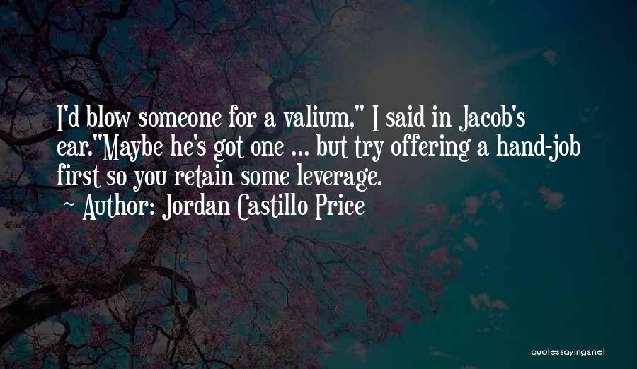 Jordan Castillo Price Quotes: I'd Blow Someone For A Valium, I Said In Jacob's Ear.maybe He's Got One ... But Try Offering A Hand-job