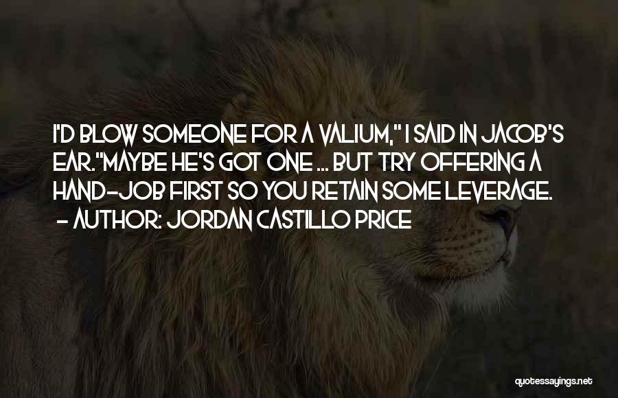 Jordan Castillo Price Quotes: I'd Blow Someone For A Valium, I Said In Jacob's Ear.maybe He's Got One ... But Try Offering A Hand-job