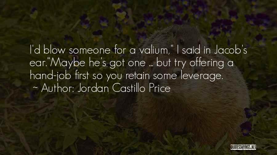 Jordan Castillo Price Quotes: I'd Blow Someone For A Valium, I Said In Jacob's Ear.maybe He's Got One ... But Try Offering A Hand-job