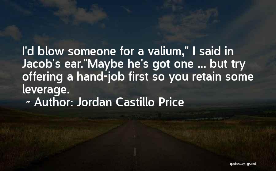 Jordan Castillo Price Quotes: I'd Blow Someone For A Valium, I Said In Jacob's Ear.maybe He's Got One ... But Try Offering A Hand-job