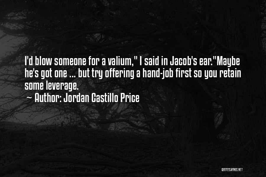 Jordan Castillo Price Quotes: I'd Blow Someone For A Valium, I Said In Jacob's Ear.maybe He's Got One ... But Try Offering A Hand-job