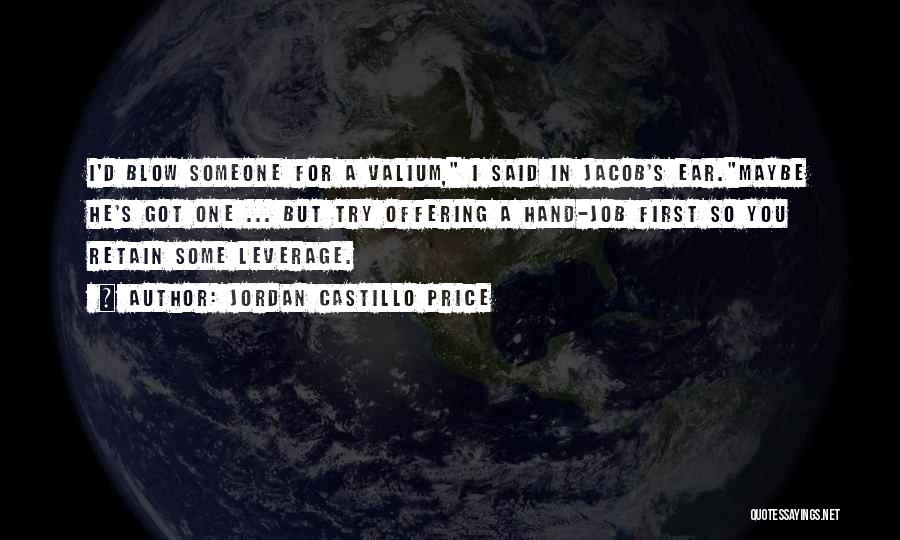 Jordan Castillo Price Quotes: I'd Blow Someone For A Valium, I Said In Jacob's Ear.maybe He's Got One ... But Try Offering A Hand-job