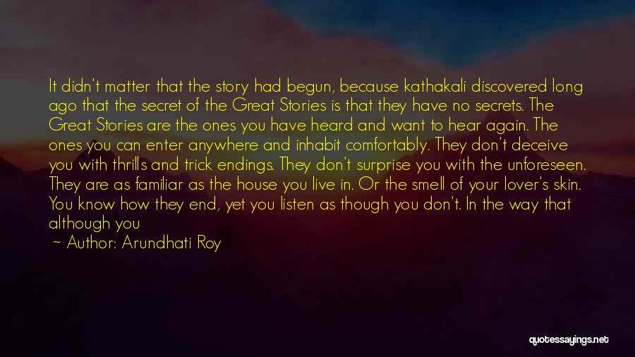 Arundhati Roy Quotes: It Didn't Matter That The Story Had Begun, Because Kathakali Discovered Long Ago That The Secret Of The Great Stories