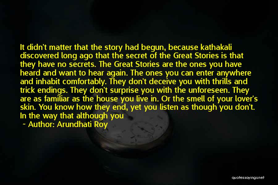 Arundhati Roy Quotes: It Didn't Matter That The Story Had Begun, Because Kathakali Discovered Long Ago That The Secret Of The Great Stories