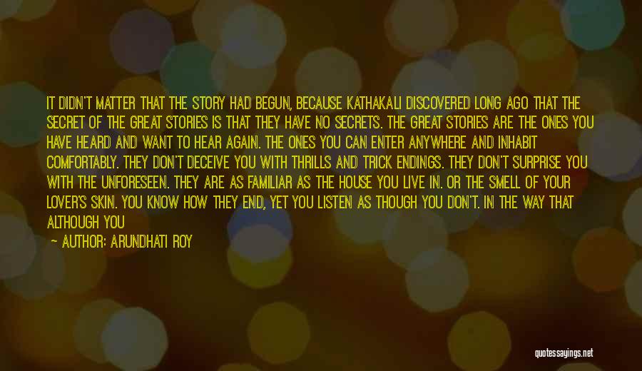 Arundhati Roy Quotes: It Didn't Matter That The Story Had Begun, Because Kathakali Discovered Long Ago That The Secret Of The Great Stories