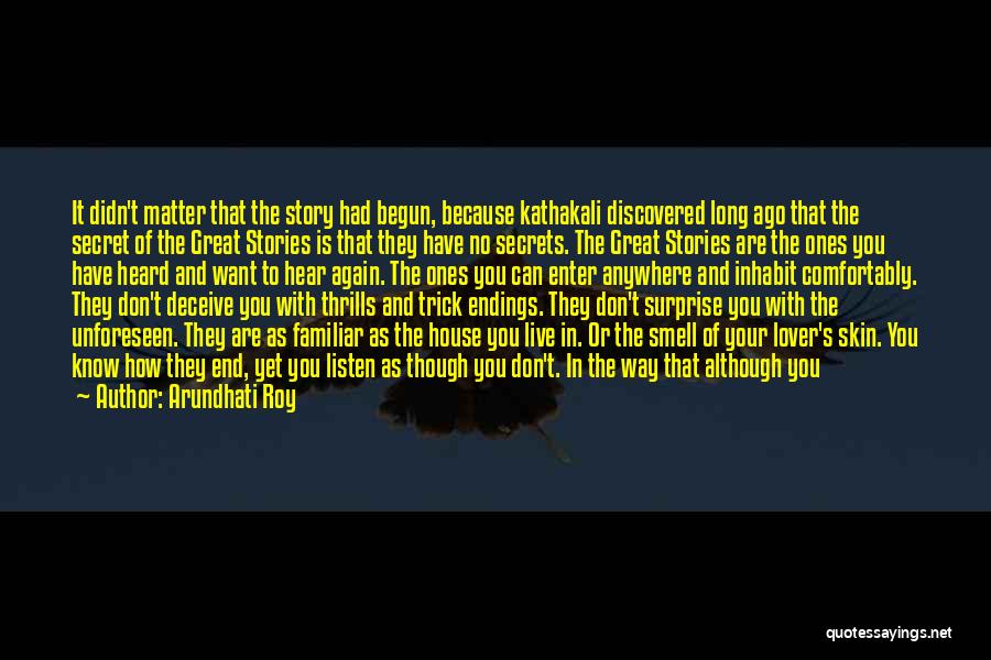 Arundhati Roy Quotes: It Didn't Matter That The Story Had Begun, Because Kathakali Discovered Long Ago That The Secret Of The Great Stories