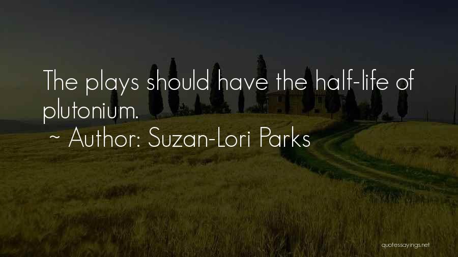 Suzan-Lori Parks Quotes: The Plays Should Have The Half-life Of Plutonium.