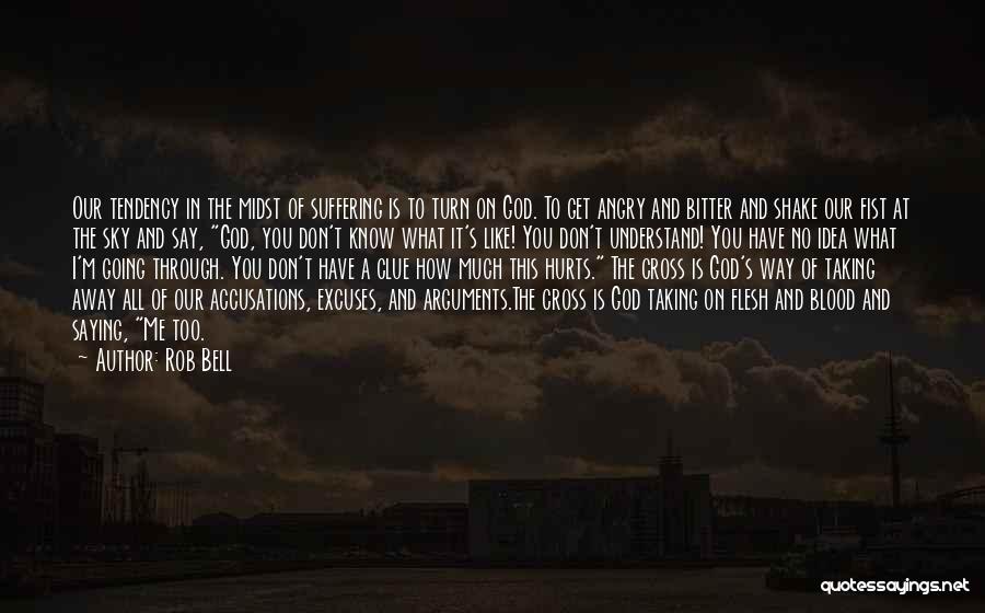 Rob Bell Quotes: Our Tendency In The Midst Of Suffering Is To Turn On God. To Get Angry And Bitter And Shake Our