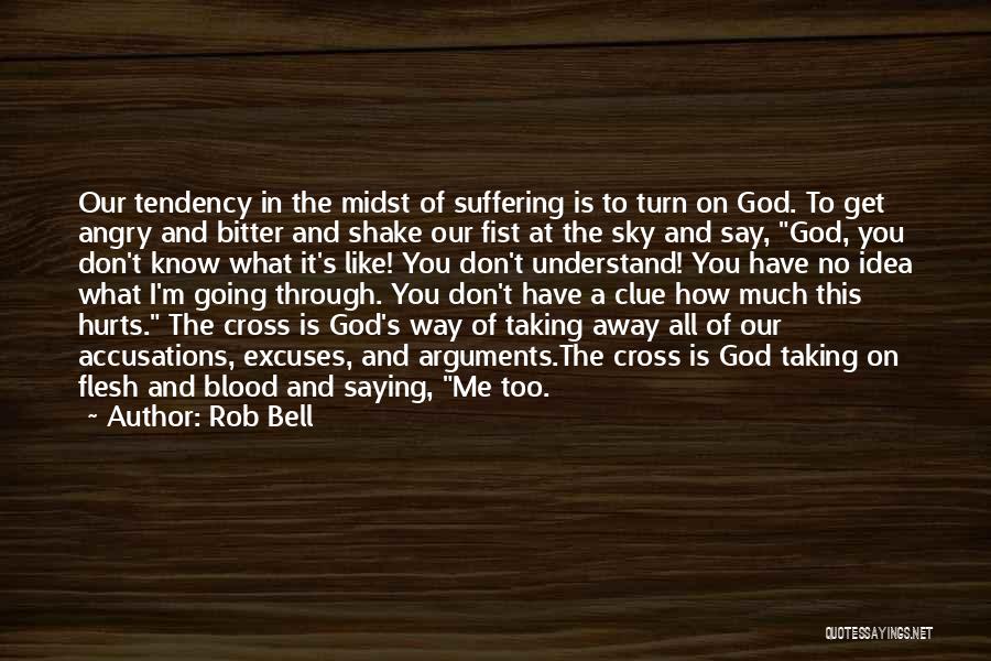 Rob Bell Quotes: Our Tendency In The Midst Of Suffering Is To Turn On God. To Get Angry And Bitter And Shake Our