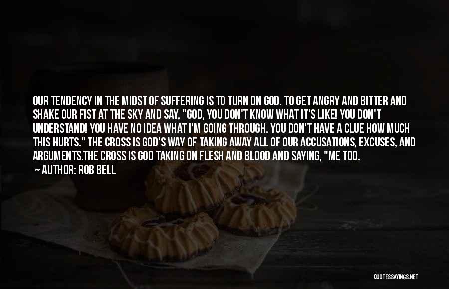 Rob Bell Quotes: Our Tendency In The Midst Of Suffering Is To Turn On God. To Get Angry And Bitter And Shake Our