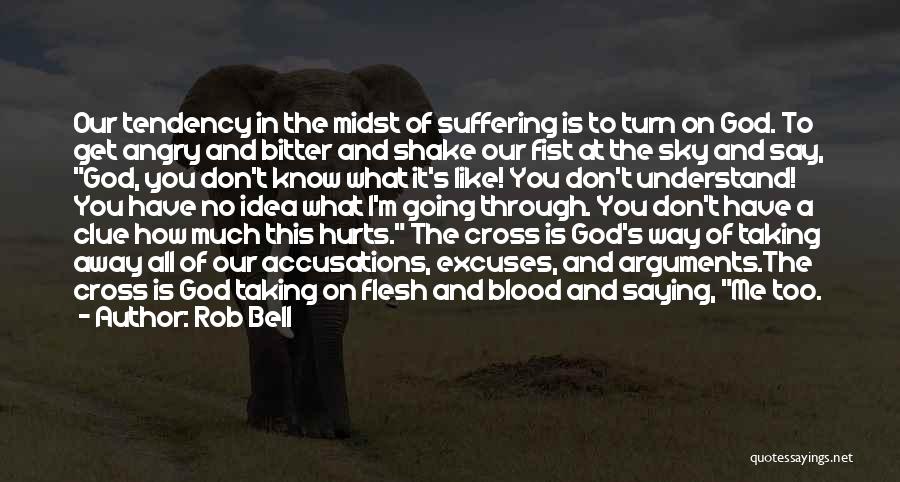 Rob Bell Quotes: Our Tendency In The Midst Of Suffering Is To Turn On God. To Get Angry And Bitter And Shake Our