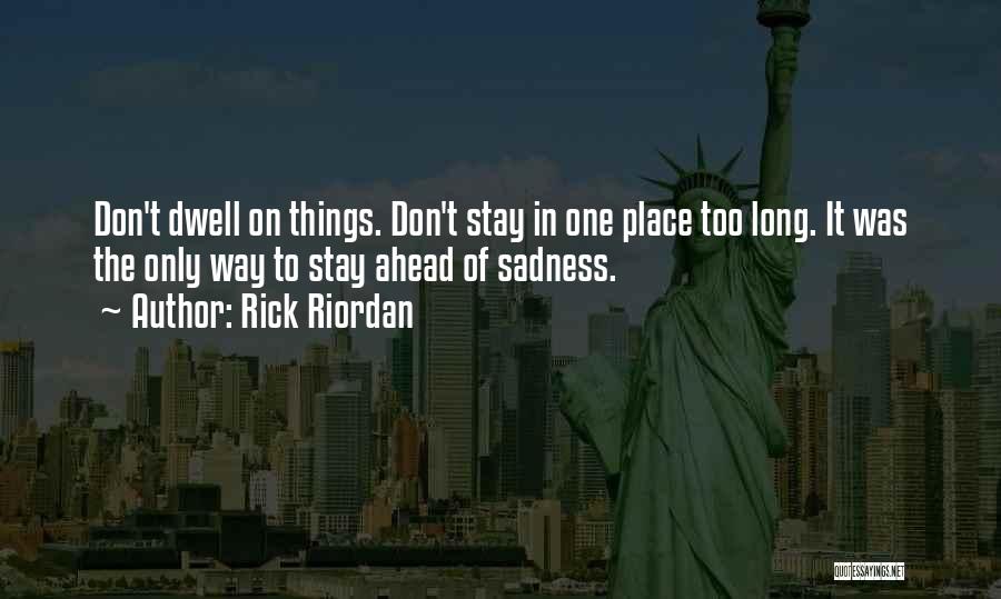 Rick Riordan Quotes: Don't Dwell On Things. Don't Stay In One Place Too Long. It Was The Only Way To Stay Ahead Of