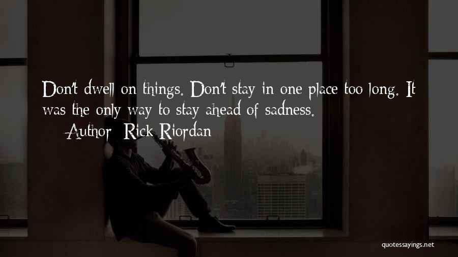Rick Riordan Quotes: Don't Dwell On Things. Don't Stay In One Place Too Long. It Was The Only Way To Stay Ahead Of
