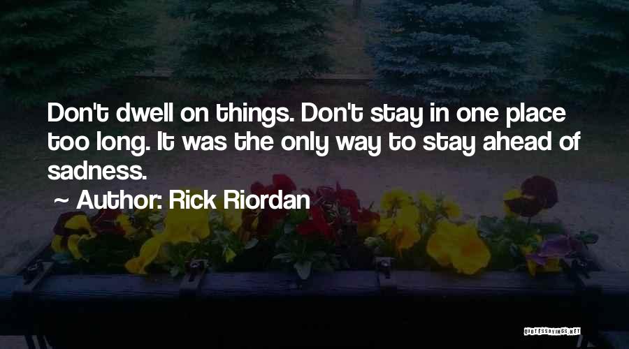 Rick Riordan Quotes: Don't Dwell On Things. Don't Stay In One Place Too Long. It Was The Only Way To Stay Ahead Of