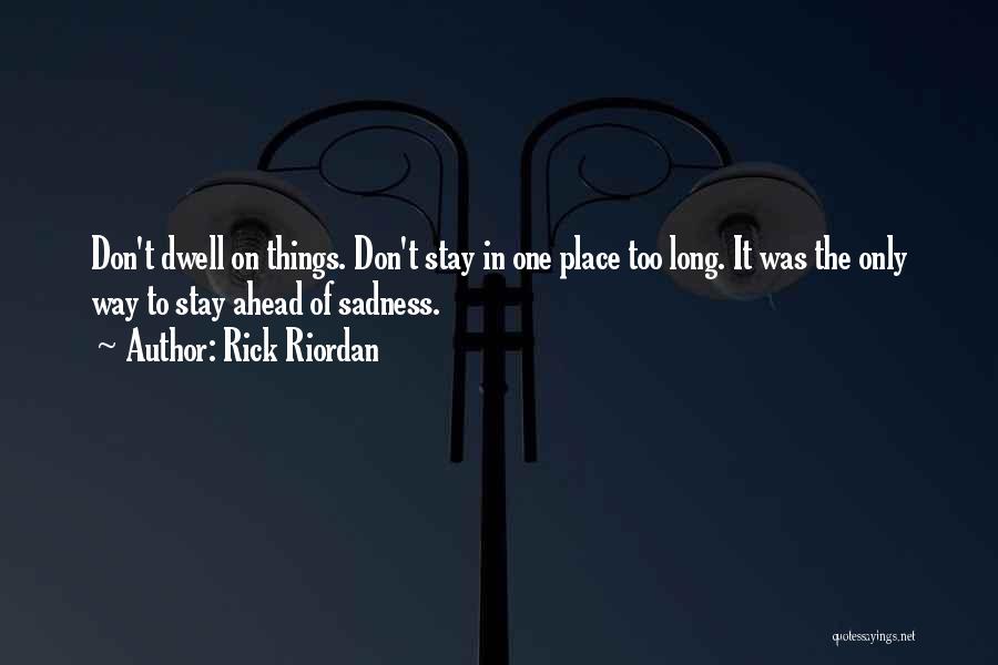 Rick Riordan Quotes: Don't Dwell On Things. Don't Stay In One Place Too Long. It Was The Only Way To Stay Ahead Of