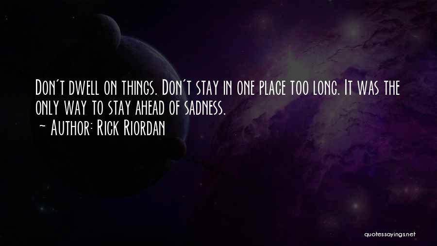 Rick Riordan Quotes: Don't Dwell On Things. Don't Stay In One Place Too Long. It Was The Only Way To Stay Ahead Of