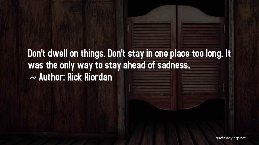 Rick Riordan Quotes: Don't Dwell On Things. Don't Stay In One Place Too Long. It Was The Only Way To Stay Ahead Of