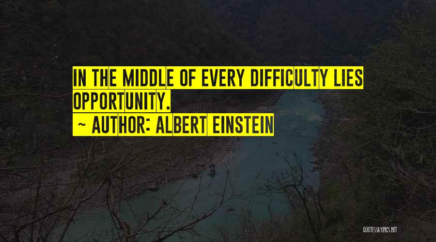 Albert Einstein Quotes: In The Middle Of Every Difficulty Lies Opportunity.