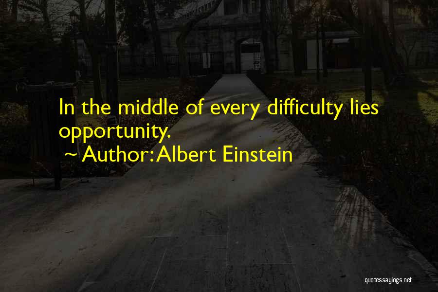 Albert Einstein Quotes: In The Middle Of Every Difficulty Lies Opportunity.