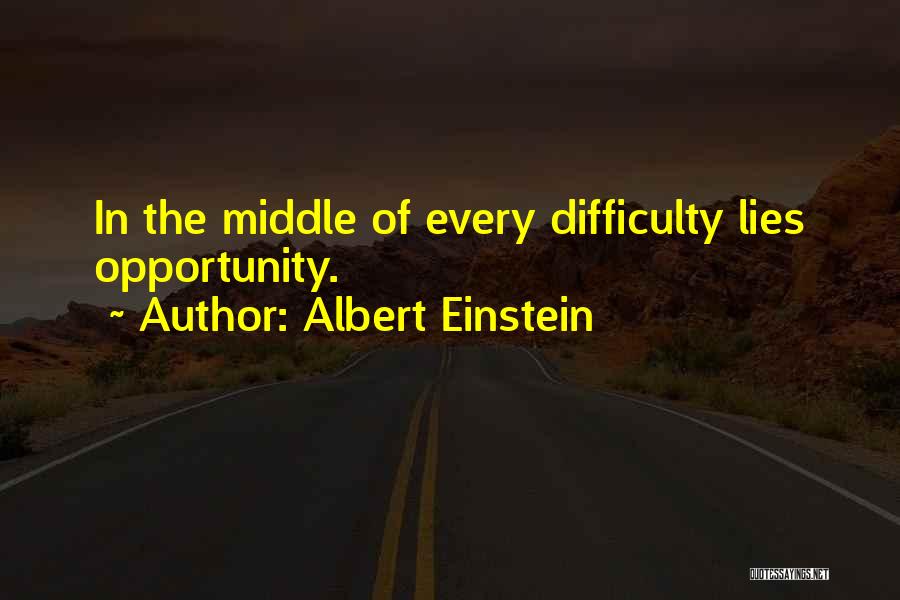 Albert Einstein Quotes: In The Middle Of Every Difficulty Lies Opportunity.