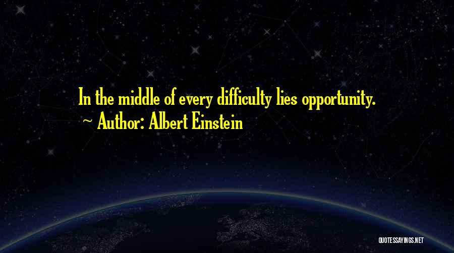 Albert Einstein Quotes: In The Middle Of Every Difficulty Lies Opportunity.