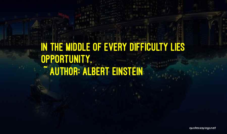 Albert Einstein Quotes: In The Middle Of Every Difficulty Lies Opportunity.