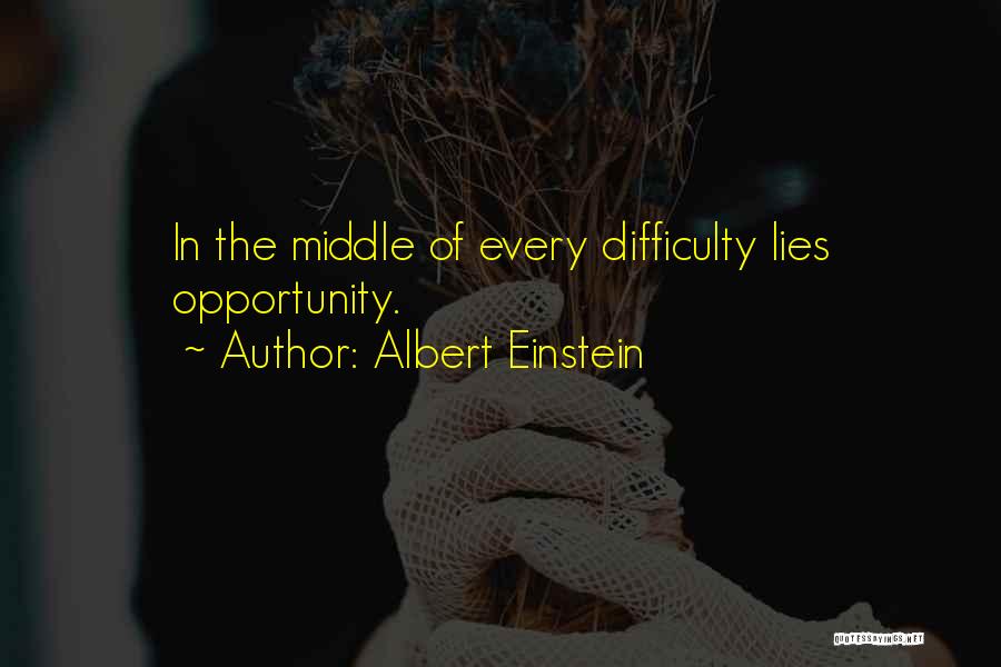 Albert Einstein Quotes: In The Middle Of Every Difficulty Lies Opportunity.