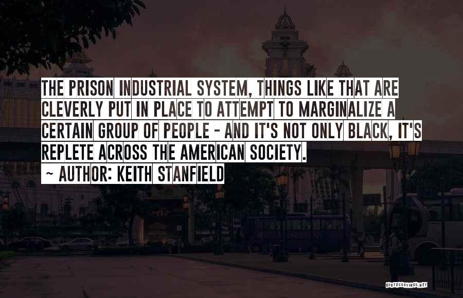Keith Stanfield Quotes: The Prison Industrial System, Things Like That Are Cleverly Put In Place To Attempt To Marginalize A Certain Group Of