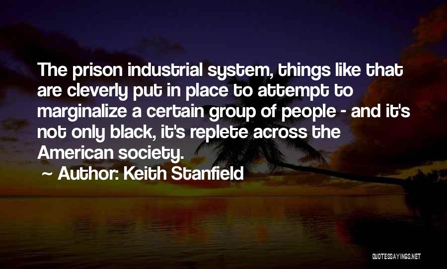 Keith Stanfield Quotes: The Prison Industrial System, Things Like That Are Cleverly Put In Place To Attempt To Marginalize A Certain Group Of