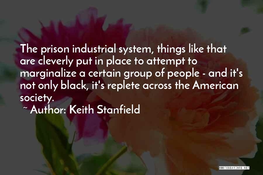 Keith Stanfield Quotes: The Prison Industrial System, Things Like That Are Cleverly Put In Place To Attempt To Marginalize A Certain Group Of