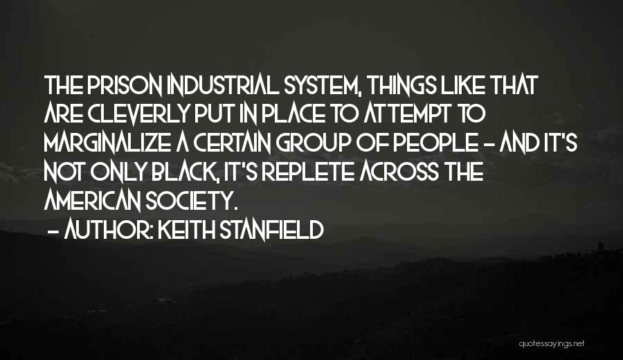 Keith Stanfield Quotes: The Prison Industrial System, Things Like That Are Cleverly Put In Place To Attempt To Marginalize A Certain Group Of