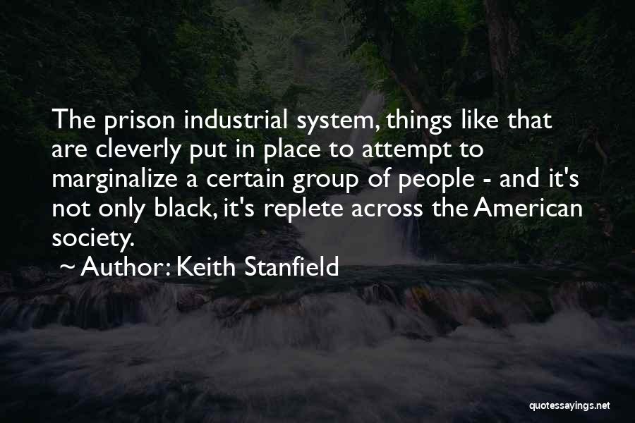 Keith Stanfield Quotes: The Prison Industrial System, Things Like That Are Cleverly Put In Place To Attempt To Marginalize A Certain Group Of
