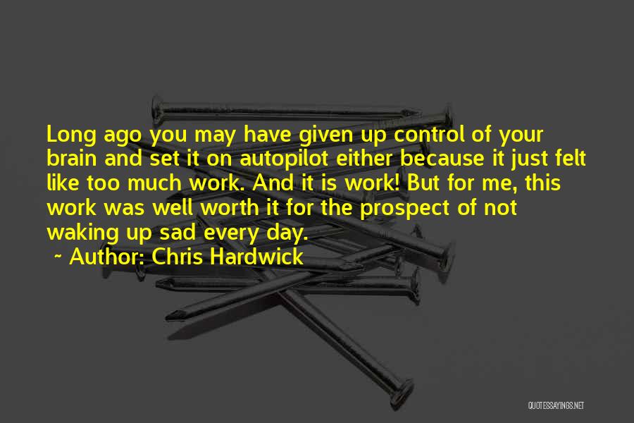 Chris Hardwick Quotes: Long Ago You May Have Given Up Control Of Your Brain And Set It On Autopilot Either Because It Just