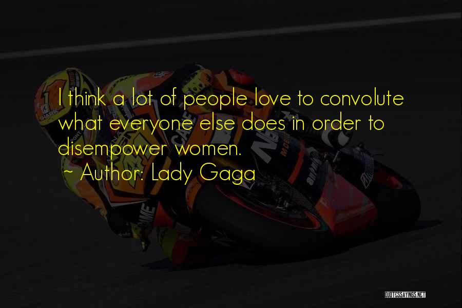 Lady Gaga Quotes: I Think A Lot Of People Love To Convolute What Everyone Else Does In Order To Disempower Women.