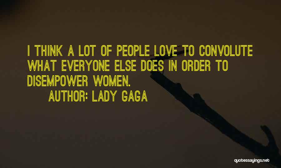 Lady Gaga Quotes: I Think A Lot Of People Love To Convolute What Everyone Else Does In Order To Disempower Women.