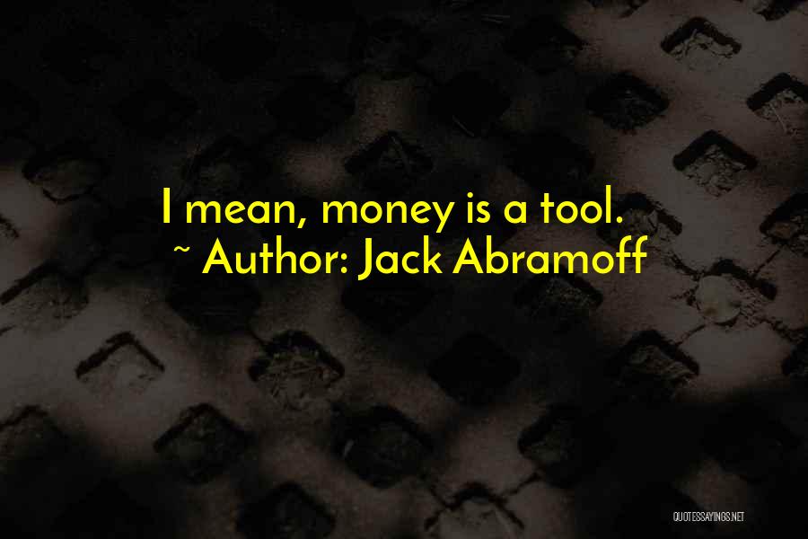 Jack Abramoff Quotes: I Mean, Money Is A Tool.