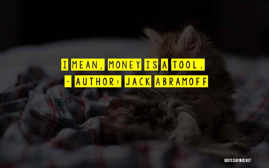 Jack Abramoff Quotes: I Mean, Money Is A Tool.